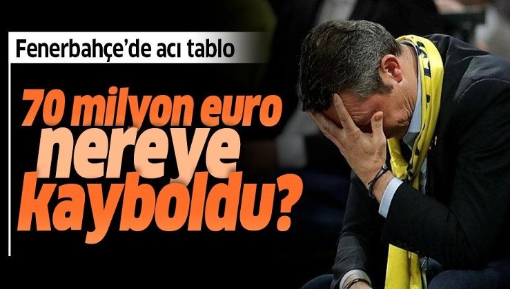 Fenerbahçe'de 70 milyon euro nereye kayboldu? İşte acı tablo...
