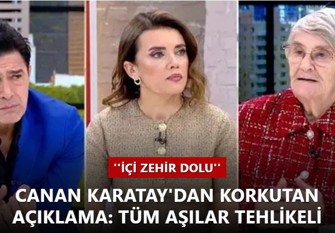 Canan Karatay'dan korkutan açıklama: Tüm aşılar tehlikeli, içi zehir dolu, kısırlık yapıyor
