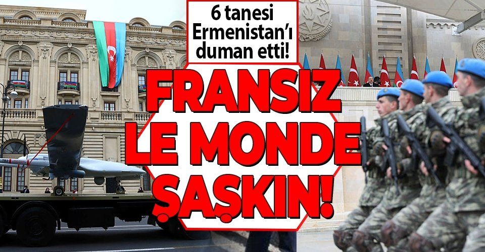 Fransız gazetesi Le Monde: 6 Bayraktar ile Ermenistan ordusunu mahvettiler