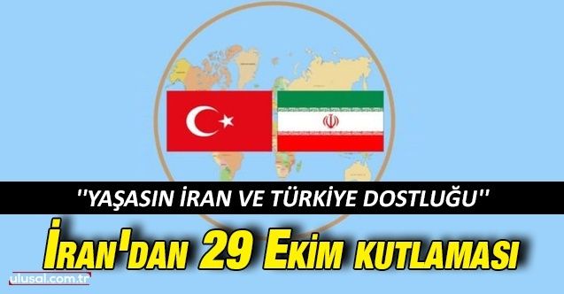 İran'dan 29 Ekim kutlaması: ''Yaşasın İran ve Türkiye dostluğu''