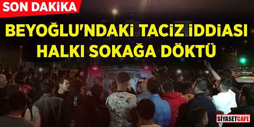 Son dakika… Beyoğlu’ndaki taciz iddiası halkı sokağa döktü