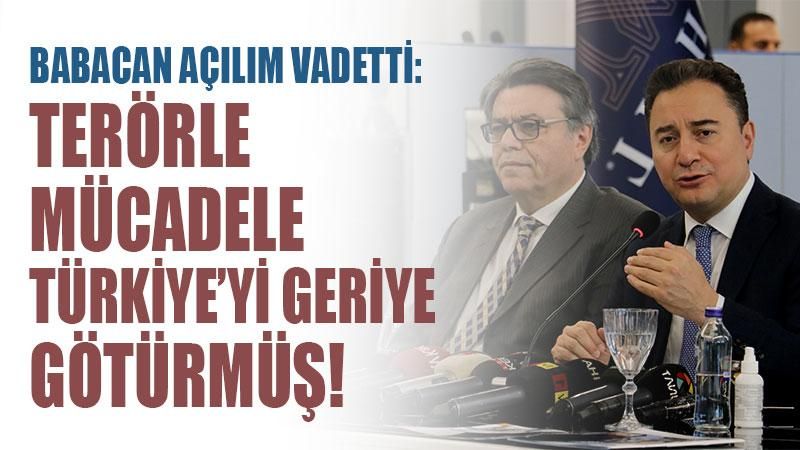 Babacan açılım vadetti: Terörle mücadele Türkiye’yi geriye götürmüş!