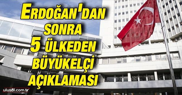 Erdoğan'dan sonra 5 ülkeden büyükelçi açıklaması: ''Büyükelçilerimiz sınır dışı edilecek hiçbir şey yapmadı''