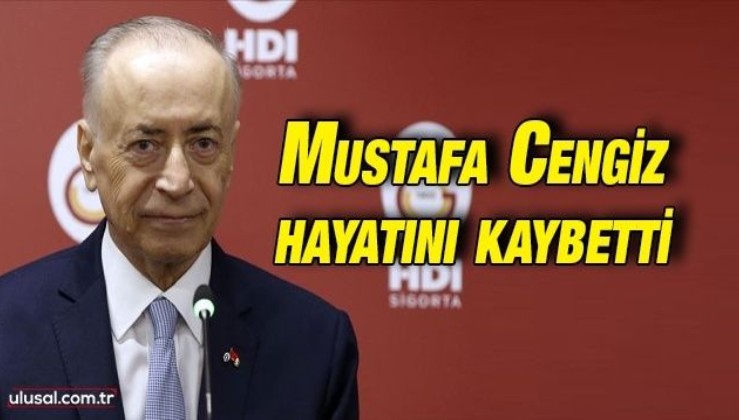 Eski Galatasaray Başkanı Mustafa Cengiz hayatını kaybetti