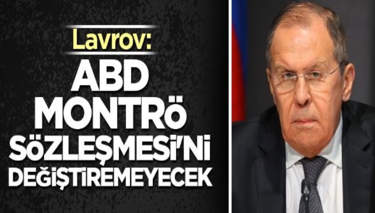 Lavrov: ABD, Montrö Sözleşmesi'ni değiştiremeyecek