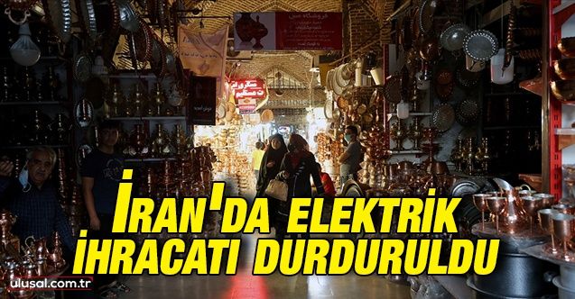 İran'da elektrik ihracatı durduruldu