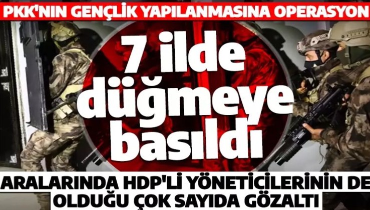 İstanbul merkezli 7 ilde terör örgütleri için düğmeye basıldı: Çok sayıda gözaltı!