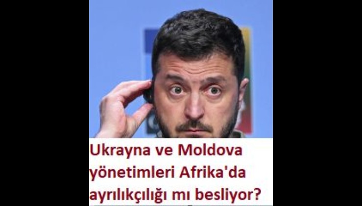 Ukrayna ve Moldova yönetimleri Afrika'da ayrılıkçılığı mı besliyor?