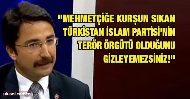 ''Mehmetçiğe kurşun sıkan Türkistan İslam Partisi'nin terör örgütü olduğunu gizleyemezsiniz!''