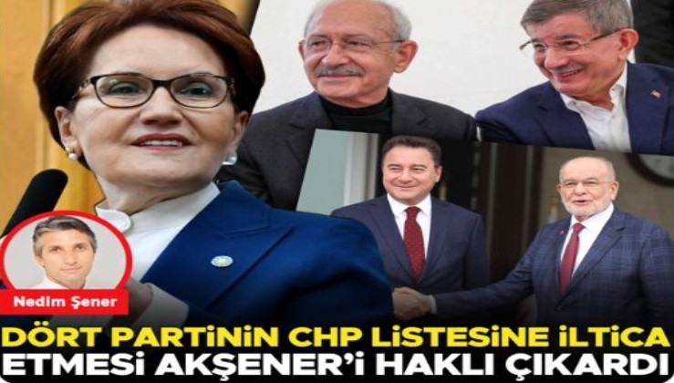 Dört partinin CHP listesine iltica etmesi Akşener’i haklı çıkardı