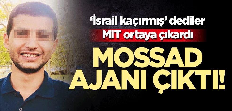 "İsrail kaçırmış" dediler, MİT ortaya çıkardı: Mossad ajanı çıktı!