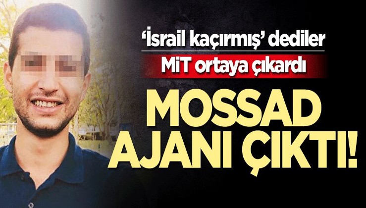 "İsrail kaçırmış" dediler, MİT ortaya çıkardı: Mossad ajanı çıktı!