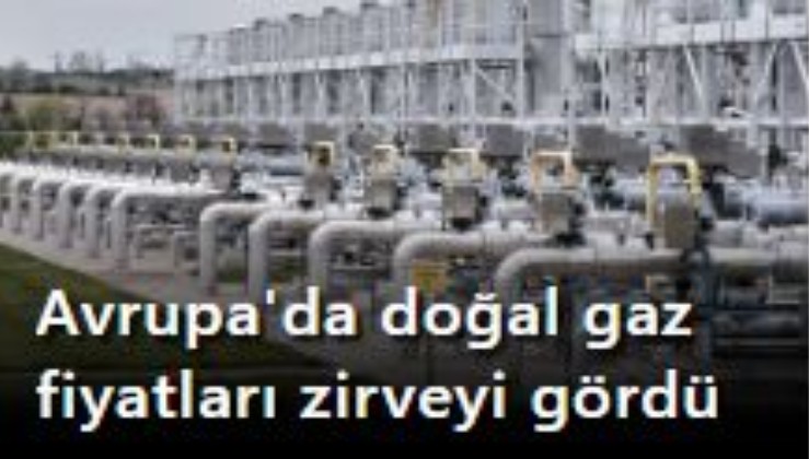 Avrupa'da doğal gaz fiyatları zirveyi gördü