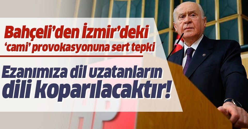 MHP Genel Başkanı Bahçeli'den İzmir'deki cami hoparlörlerinden müzik skandalına sert tepki!