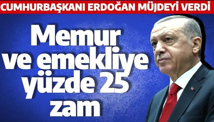 Son dakika: Cumhurbaşkanı Erdoğan'dan müjde: Memur ve emekliye yüzde 25 zam