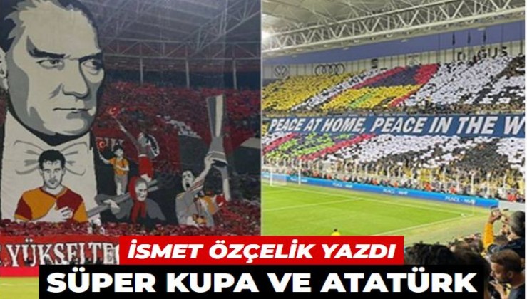 Süper kupa ve Atatürk: Daha önce neredeydiniz?