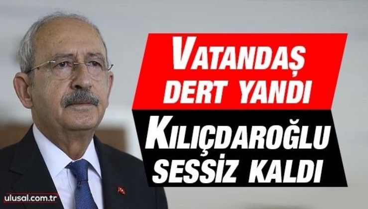 Vatandaş dert yandı, Kılıçdaroğlu sessiz kaldı
