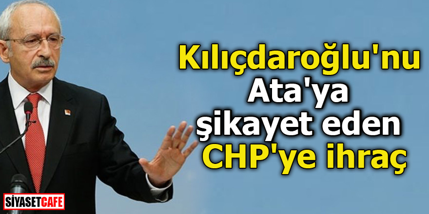 Kılıçdaroğlu'nu Ata'ya şikayet eden CHP'ye ihraç