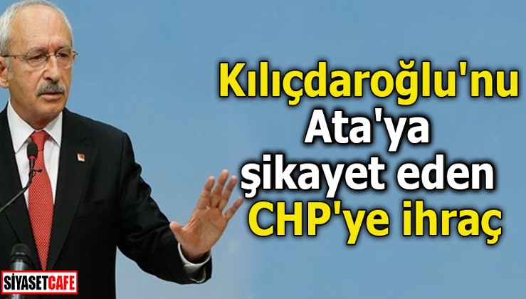 Kılıçdaroğlu'nu Ata'ya şikayet eden CHP'ye ihraç