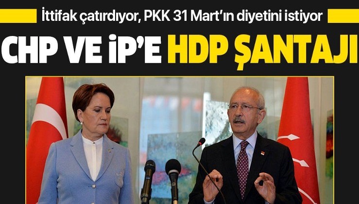 CHP ve İyi Parti'ye HDP şantajı! İttifak çatırdıyor, PKK 31 Mart'ın diyetini istiyor