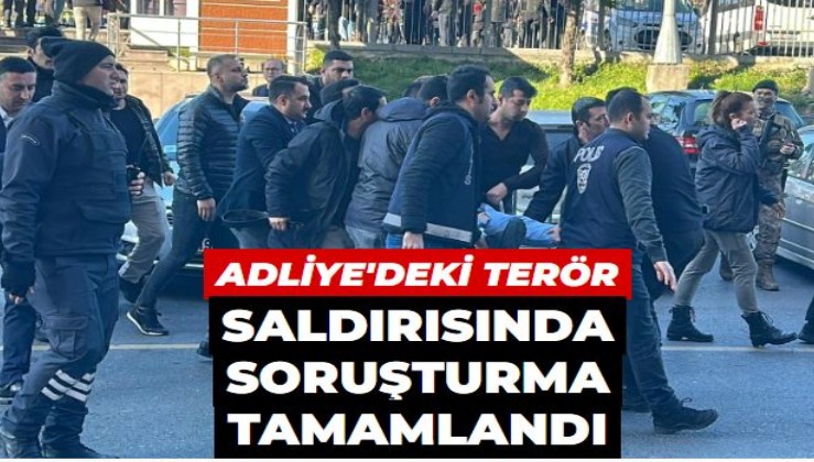 İstanbul Adliyesi'ndeki terör saldırısında yeni gelişme: Soruşturma tamamlandı, örgüt şeması ortaya çıktı!