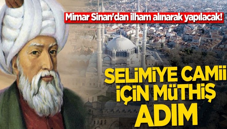 Mimar Sinan'dan ilham alınarak yapılacak! Selimiye Camisi için müthiş adım