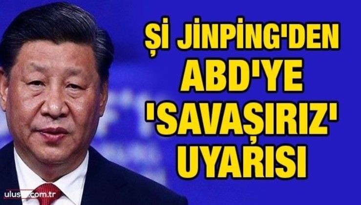 Şi Jinping'den ABD'ye 'savaşırız' uyarısı