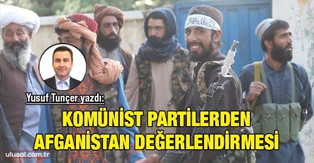 Vatan Partisi Uluslararası İlişkiler Büro Üyesi Yusuf Tunçer yazdı: Komünist partilerden Afganistan değerlendirmesi