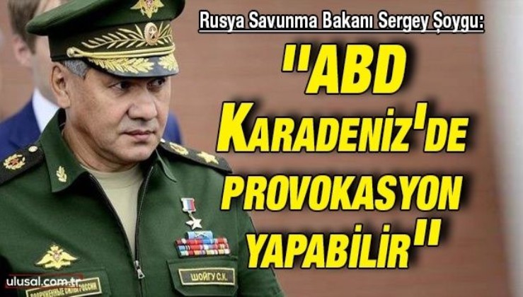 Rusya Savunma Bakanı Sergey Şoygu: ''ABD Karadeniz’de provokasyon yapabilir''