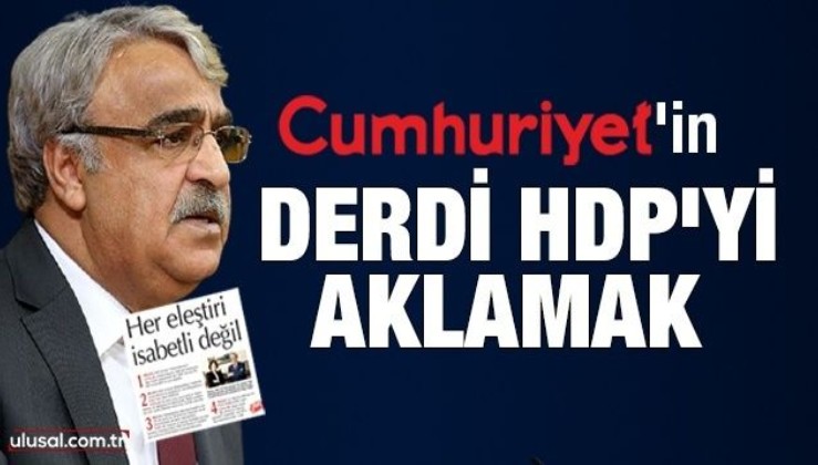 Cumhuriyet’in derdi HDP’yi aklamak