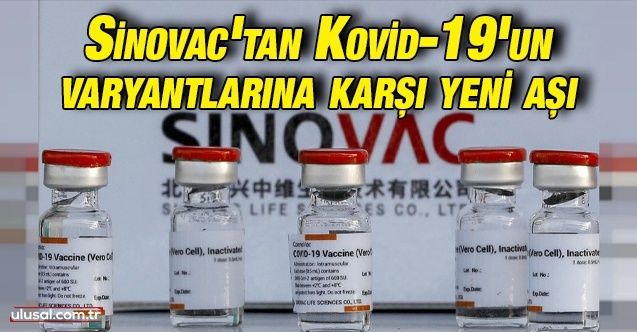 Sinovac'tan Kovid19'un varyantlarına karşı yeni aşı