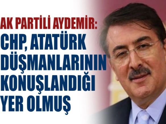 AK Parti'li Aydemir: "CHP Atatürk düşmanlarının konuşlandığı yer olmuş"