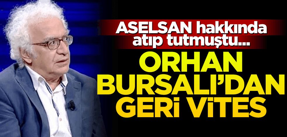 ASELSAN hakkında atıp tutmuştu... Orhan Bursalı'dan geri vites!