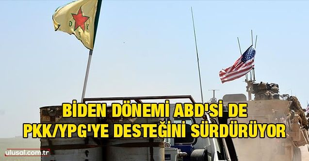 Biden dönemi ABD'si de PKK/YPG'ye desteğini sürdürüyor