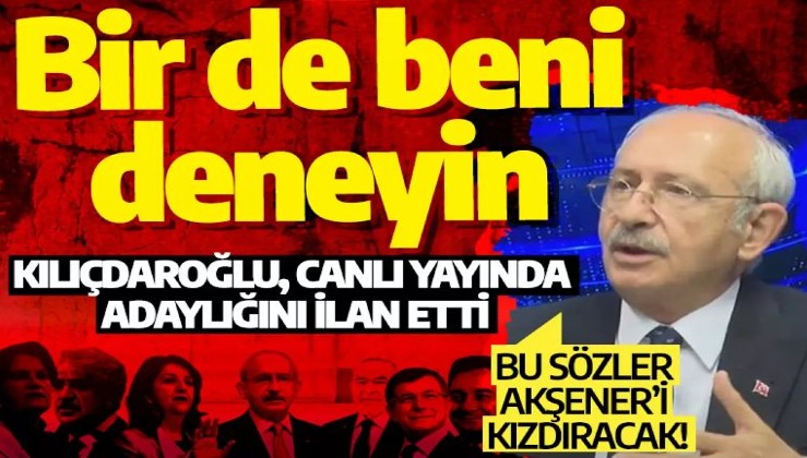 Kılıçdaroğlu, canlı yayında adaylığını ilan etti: Bir de beni deneyin