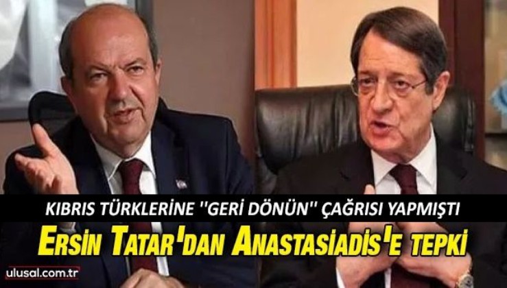 Ersin Tatar'dan Anastasiadis'in Kıbrıs Türklerine "geri dönün" çağrısına tepki