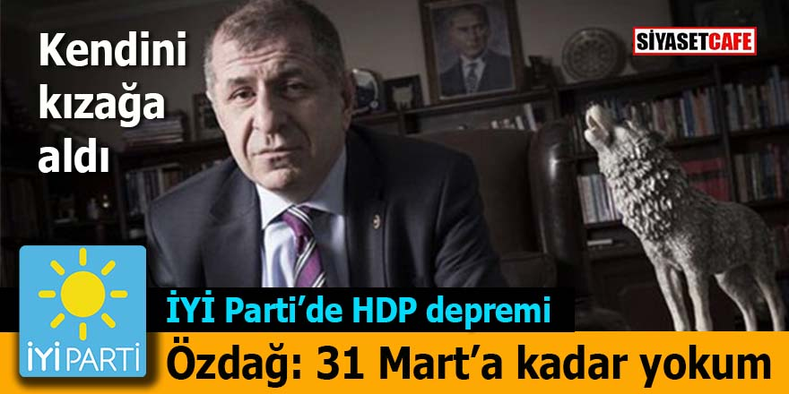 İYİ Parti’de HDP depremi sürüyor, Ümit Özdağ: 31 Mart'a kadar yokum