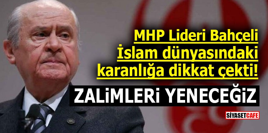 MHP Lideri Bahçeli İslam dünyasındaki karanlığa dikkat çekti! Zalimleri yeneceğiz