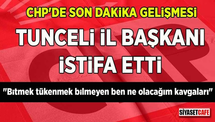 CHP Tunceli İl Başkanı Yılmaz Çelik istifa etti: “Bitmek tükenmek bilmeyen ben ne olacağım kavgaları”