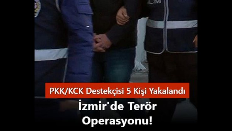 İZMİR'DE TERÖR OPERASYONU! PKK/KCK ÜYELERİNE DESTEK VEREN 5 KİŞİ YAKALANDI