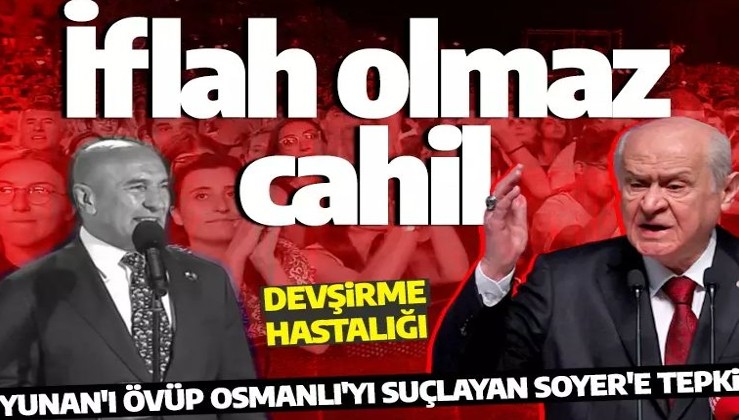Bahçeli'den Osmanlı'yı suçlayıp Yunan'ı öven CHP'li Tunç Soyer'e tepki: İflah olmaz cahil