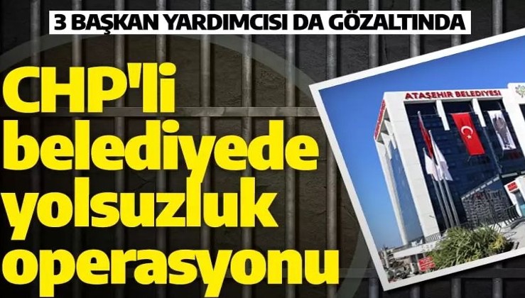 Son dakika: CHP'li Ataşehir Belediyesi'nde yolsuzluk operasyonu: 28 gözaltı var