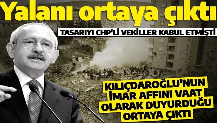 Kılıçdaroğlu'nun 'imar affı' ikiyüzlülüğü ortaya çıktı! Seçim vaadi olarak duyurmuşlardı