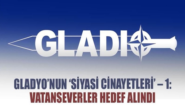 Gladyo’nun ‘siyasi cinayetleri’ 1: Vatanseverler hedef alındı