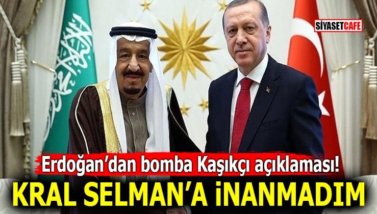 Erdoğan’dan bomba Kaşıkçı açıklaması! Kral Selman’a inanmadım