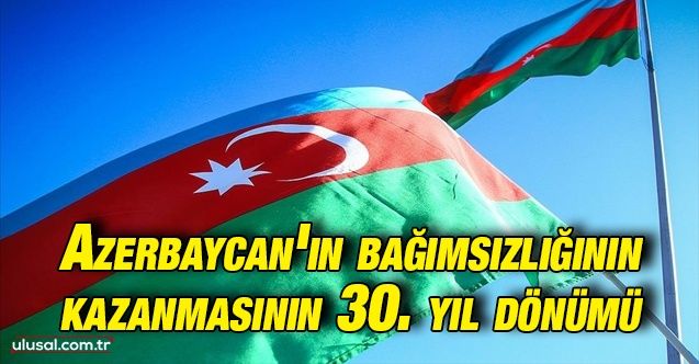 Azerbaycan'ın bağımsızlığının kazanmasının 30. yıl dönümü