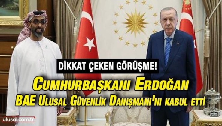 Cumhurbaşkanı Erdoğan ile BAE Ulusal Güvenlik Danışmanı Şeyh Tahnoun bin Zayed Al Nahyan görüştü