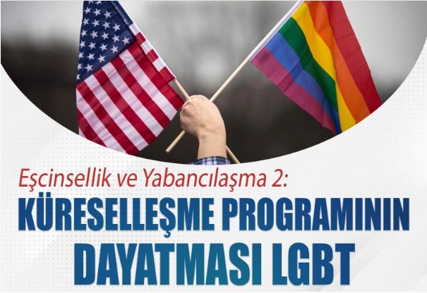 Eşcinsellik ve Yabancılaşma 2: Küreselleşme programının dayatması LGBT