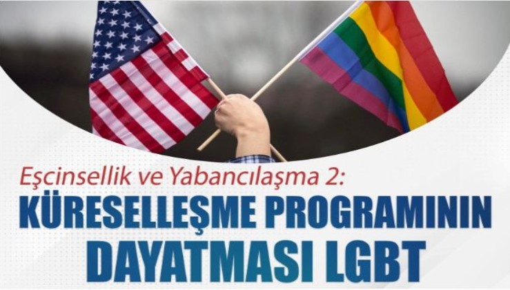 Eşcinsellik ve Yabancılaşma 2: Küreselleşme programının dayatması LGBT