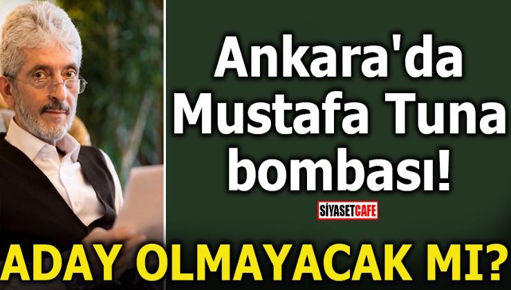 Ankara'da Mustafa Tuna bombası! Aday olmayacak mı?